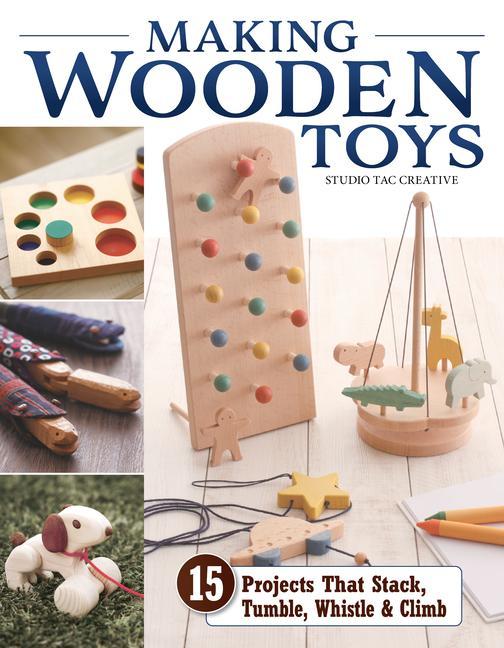 Carte Making Wooden Toys: 15 Projects That Stack, Tumble, Whistle & Climb 