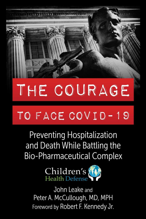 Carte The Courage to Face Covid-19: Preventing Hospitalization and Death While Battling the Bio-Pharmaceutical Complex Peter A. McCullough