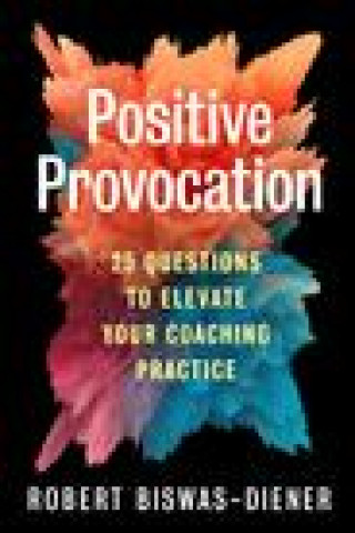 Knjiga Positive Provocation: 25 Questions to Elevate Your Coaching Practice BISWAS DIENER ROBERT