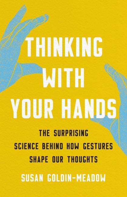 Carte Thinking with Your Hands: The Surprising Science Behind How Gestures Shape Our Thoughts 