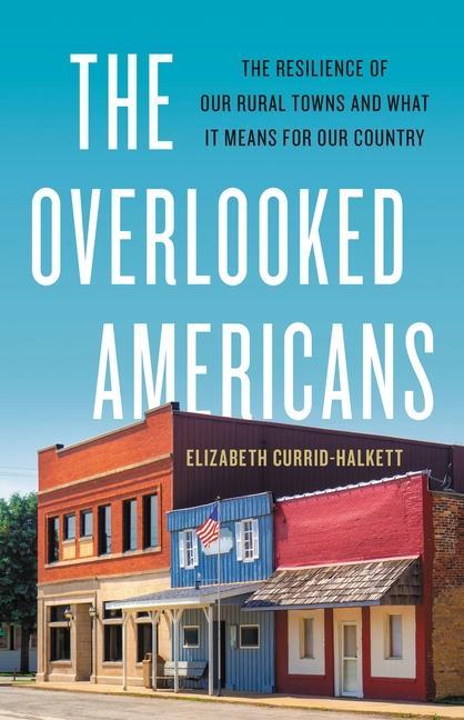 Carte The Overlooked Americans: The Resilience of Our Rural Towns and What It Means for Our Country 
