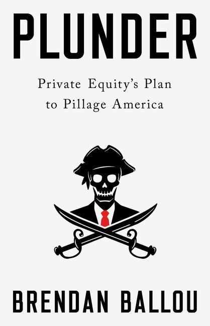 Könyv Plunder: Private Equity's Plan to Pillage America 