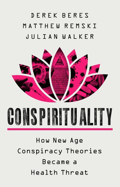 Book Conspirituality: How New Age Conspiracy Theories Became a Health Threat Matthew Remski