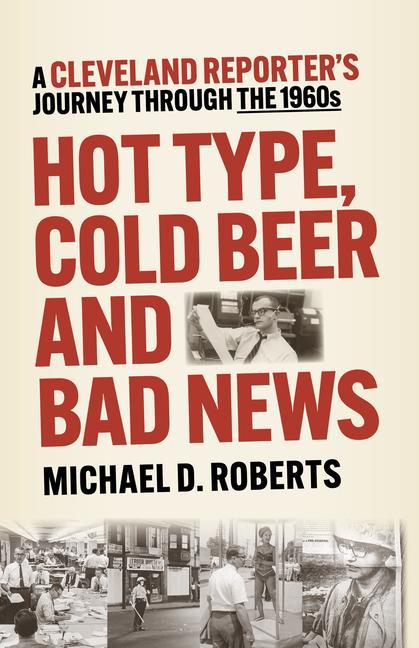 Kniha Hot Type, Cold Beer and Bad News: A Cleveland Reporter's Journey Through the 1960s 