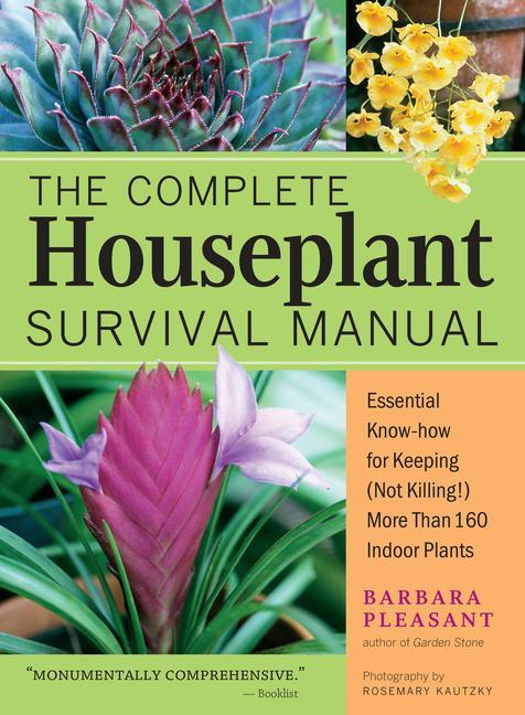 Kniha The Complete Houseplant Survival Manual: Essential Gardening Know-How for Keeping (Not Killing!) More Than 160 Indoor Plants 