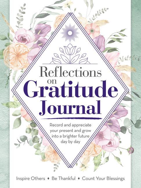 Knjiga Reflections on Gratitude Journal: Record and Appreciate Your Present and Grow Into a Brighter Future Day by Day 