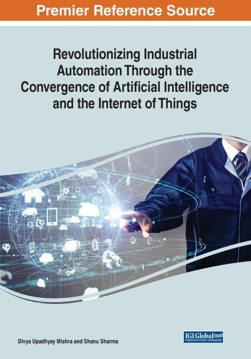 Kniha Revolutionizing Industrial Automation Through the Convergence of Artificial Intelligence and the Internet of Things Shanu Sharma