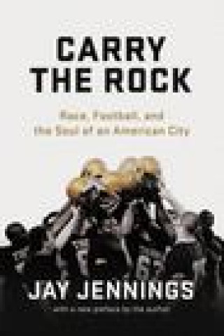 Kniha Carry the Rock: Race, Football, and the Soul of an American City 