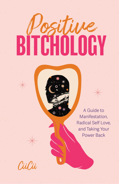 Kniha Positive Bitchology: A Guide to Positive Manifestation, Radical Self Love, and Growth 