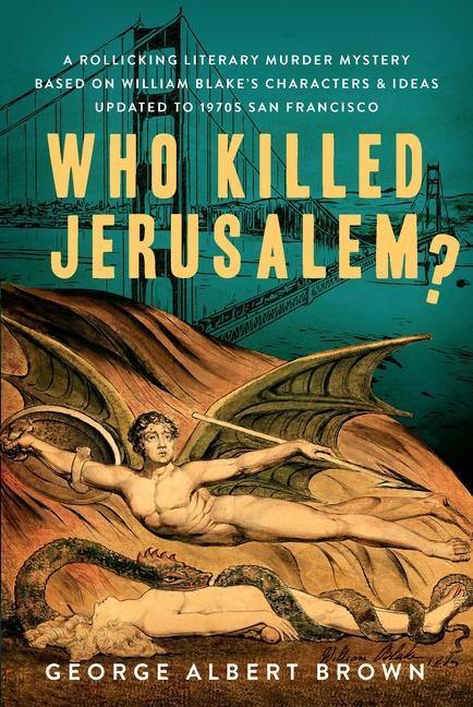 Carte Who Killed Jerusalem?: A Rollicking Literary Murder Mystery Based on William Blake's Characters & Ideas Updated to 1970s San Francisco 