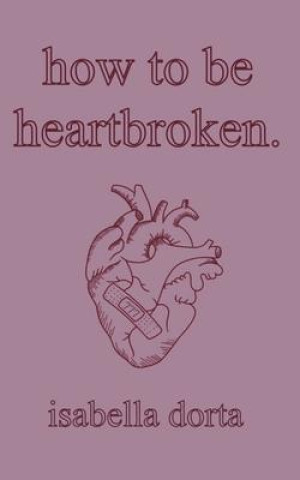 Kniha how to be heartbroken: a guide on love and heartbreak by isabella dorta 