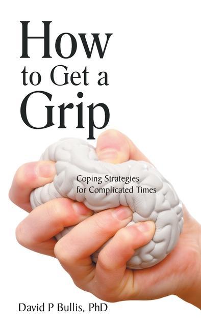 Knjiga How to Get a Grip David P Bullis PhD