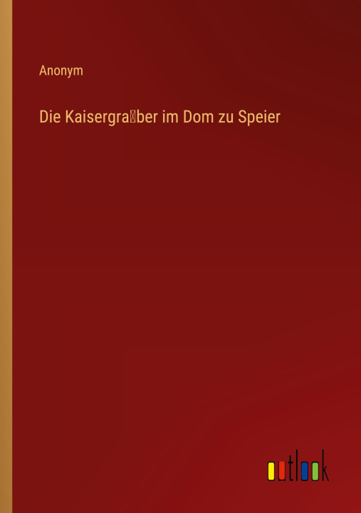 Βιβλίο Die Kaisergra?ber im Dom zu Speier Anonym