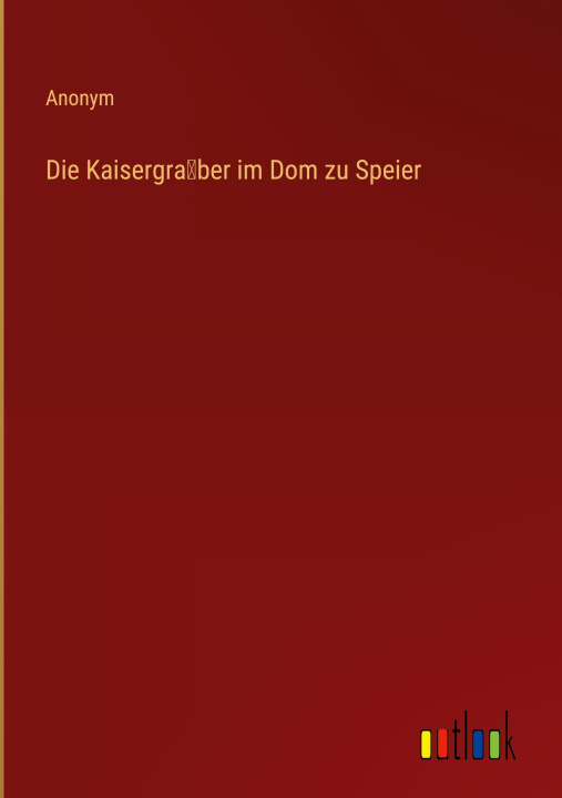 Knjiga Die Kaisergra?ber im Dom zu Speier Anonym
