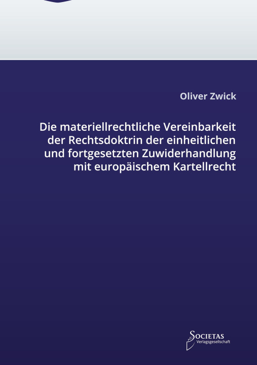 Kniha Die materiellrechtliche Vereinbarkeit der Rechtsdoktrin der einheitlichen und fortgesetzten Zuwiderhandlung mit europäischem Kartellrecht 