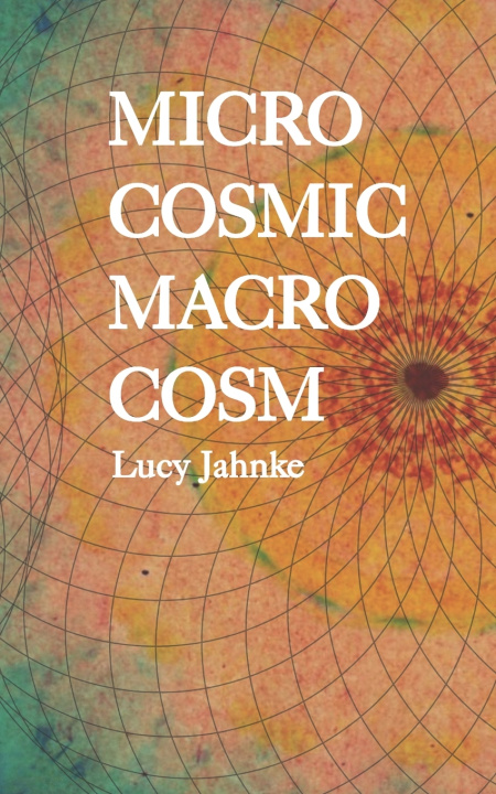 Knjiga Microcosmic Macrocosm Lucy Jahnke