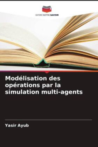 Knjiga Modélisation des opérations par la simulation multi-agents Yasir Ayub