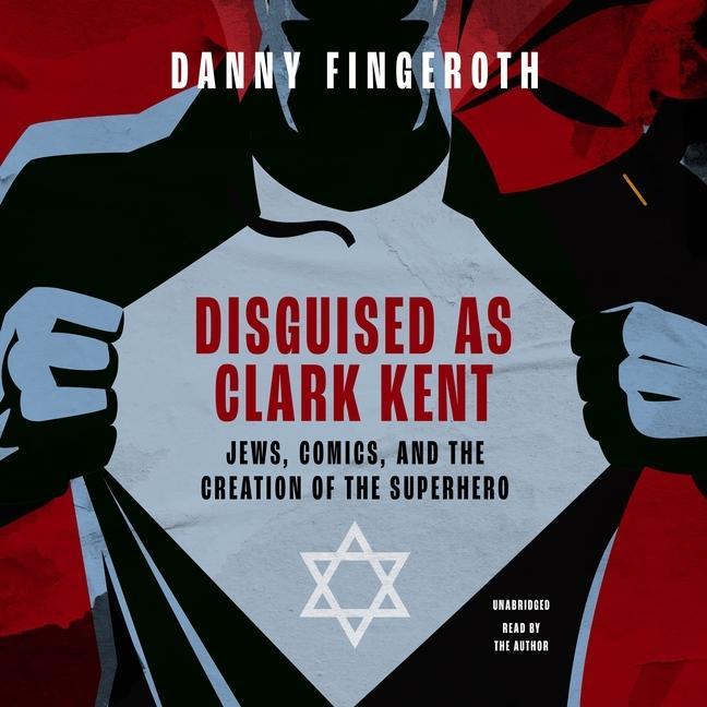 Digital Disguised as Clark Kent: Jews, Comics, and the Creation of the Superhero Danny Fingeroth