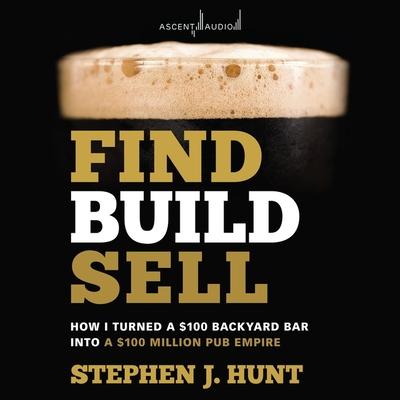 Digital Find. Build. Sell.: How I Turned a $100 Backyard Bar Into a $100 Million Pub Empire Grant Cartwright