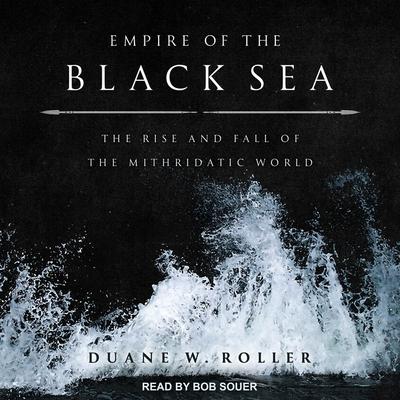 Digital Empire of the Black Sea: The Rise and Fall of the Mithridatic World Bob Souer
