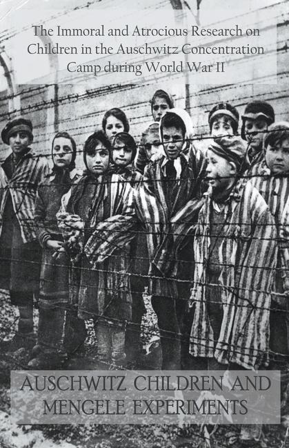 Kniha Auschwitz Children and Mengele Experiments The Immoral and Atrocious Research on Children in the Auschwitz Concentration Camp During World War II 