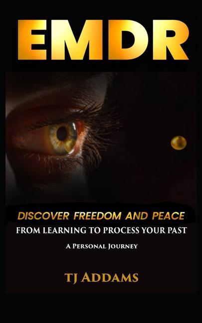 Knjiga Emdr: DISCOVER FREEDOM and PEACE from learning to process your past. TJ ADDAMS