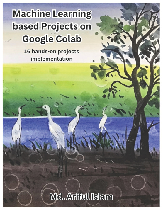Book Machine Learning based Projects on Google Colab MD Ariful Islam