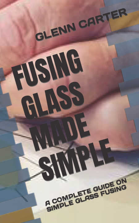 Knjiga Fusing Glass Made Simple Glenn Carter
