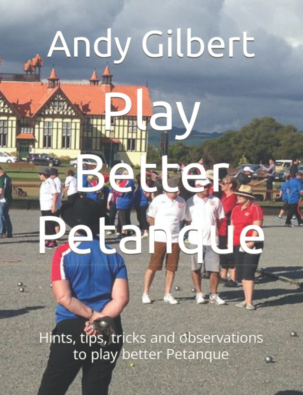 Könyv Play Better Petanque Andy Gilbert