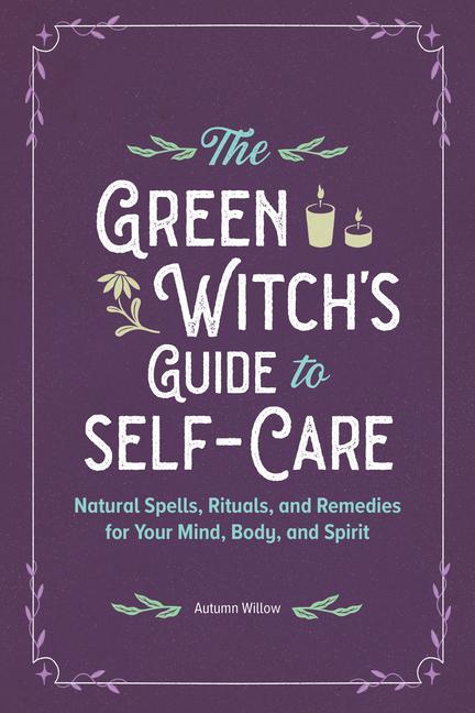 Kniha The Green Witch's Guide to Self-Care: Natural Spells, Rituals, and Remedies for Your Mind, Body, and Spirit 