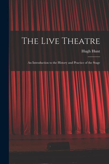 Book The Live Theatre; an Introduction to the History and Practice of the Stage 