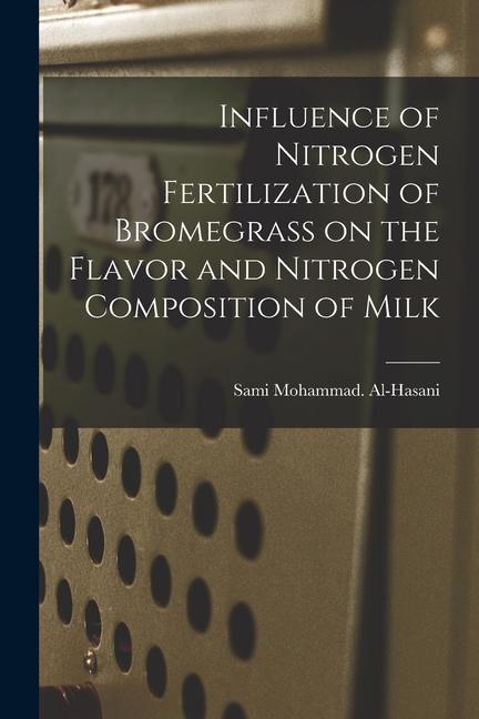 Könyv Influence of Nitrogen Fertilization of Bromegrass on the Flavor and Nitrogen Composition of Milk 