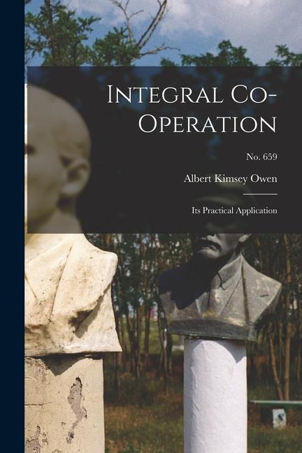 Knjiga Integral Co-operation: Its Practical Application; no. 659 Albert Kimsey Owen