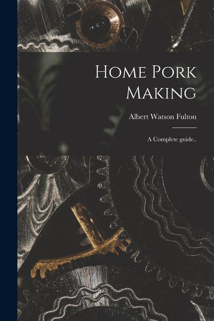 Buch Home Pork Making; a Complete Guide.. Albert Watson 1859- Fulton