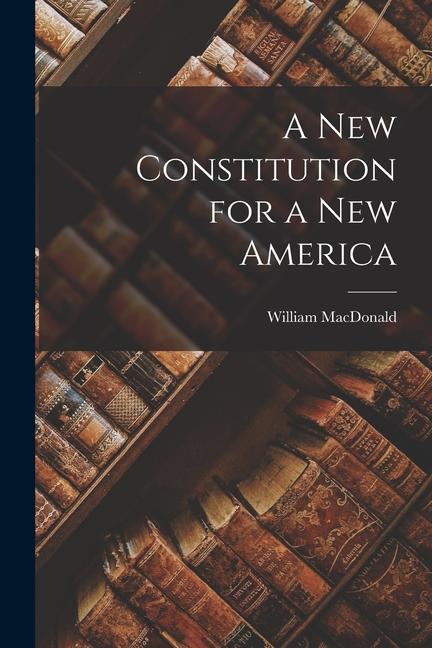 Βιβλίο A New Constitution for a New America William 1863-1938 MacDonald
