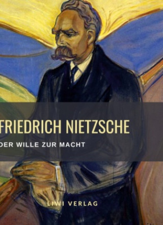 Könyv Friedrich Nietzsche: Der Wille zur Macht. Vollständige Neuausgabe Friedrich Nietzsche