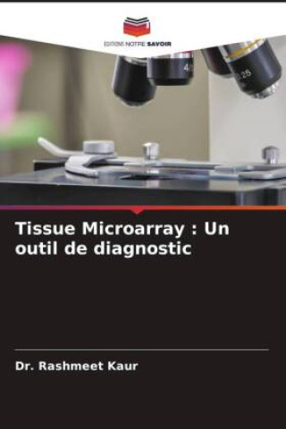Knjiga Tissue Microarray : Un outil de diagnostic Dr. Rashmeet Kaur