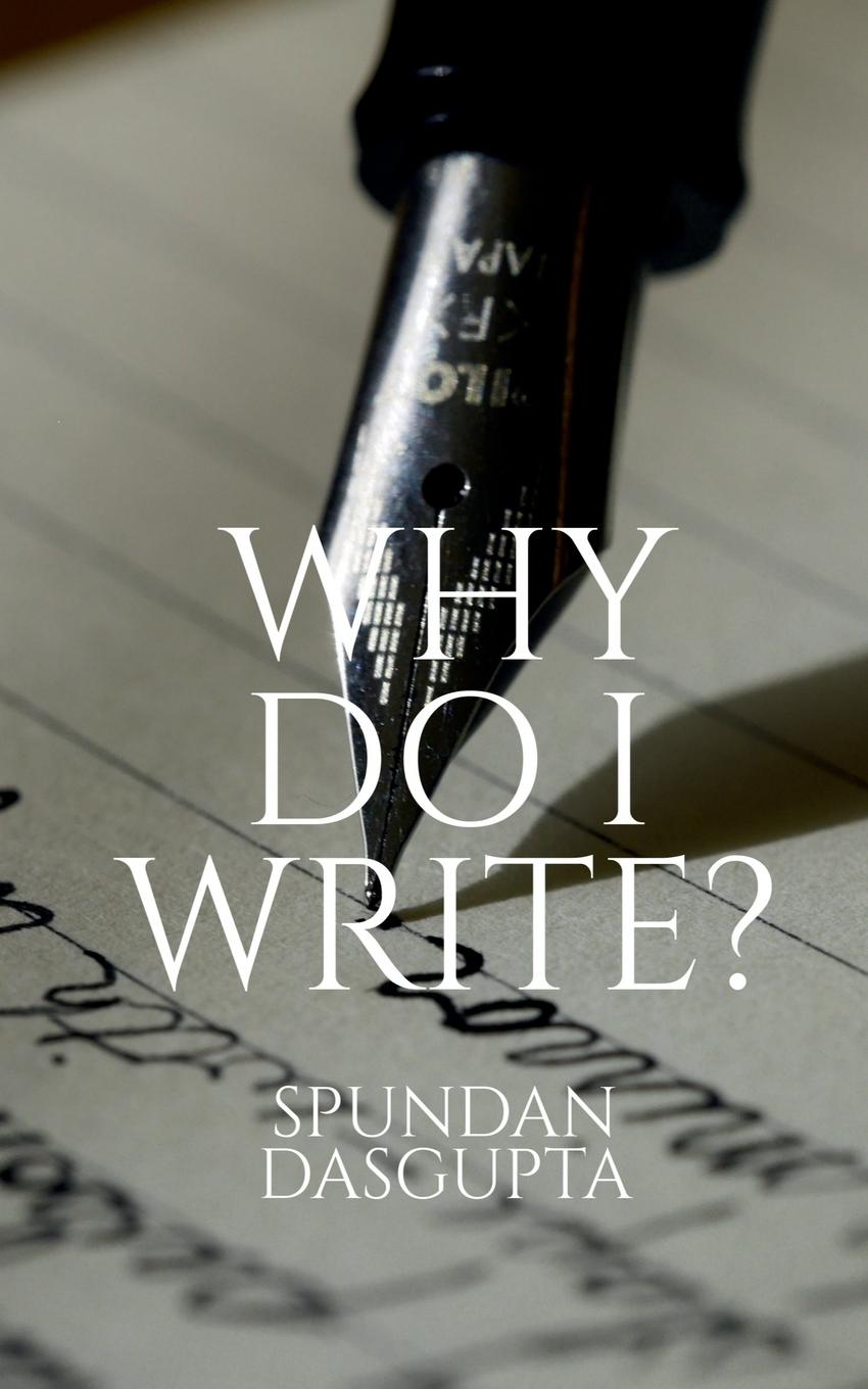 Knjiga WHY DO I WRITE? Spundan Dasgupta