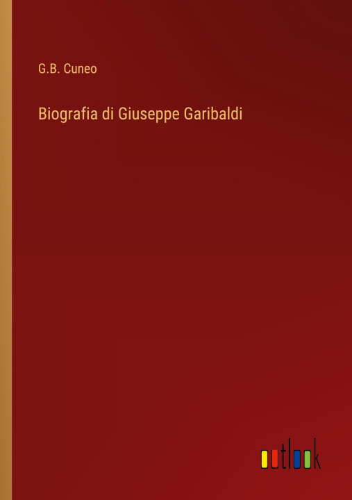 Kniha Biografia di Giuseppe Garibaldi G.B. Cuneo