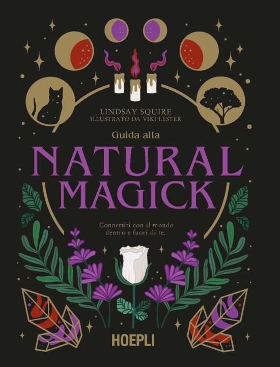 Carte Guida alla Natural Magick. Connettiti con il mondo che è dentro e fuori di te Lindsay Squire