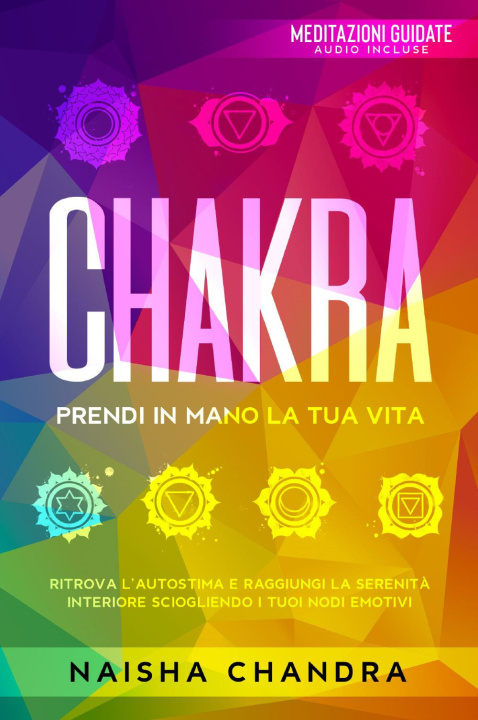 Kniha Chakra: Prendi in mano la tua vita. Ritrova l’autostima e raggiungi la serenità interiore sciogliendo i tuoi nodi emotivi Naisha Chandra