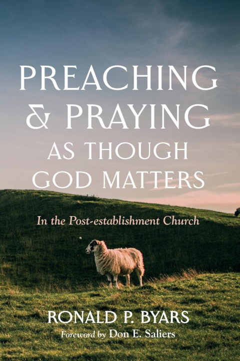 Boek Preaching and Praying as Though God Matters Ronald P. Byars