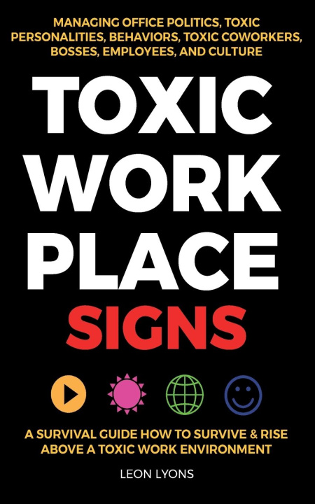 Carte Toxic Workplace Signs; A Survival Guide How to Survive & Rise Above a Toxic Work Environment, Managing Office Politics, Toxic Personalities, Behaviors 