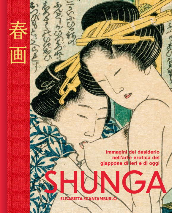 Könyv Shunga. Immagini del desiderio nell'arte erotica del Giappone di ieri e di oggi Elisabetta Scantamburlo