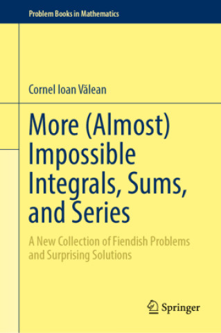 Knjiga More (Almost) Impossible Integrals, Sums, and Series Cornel Ioan Valean