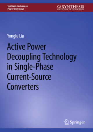 Knjiga Active Power Decoupling Technology in Single-Phase Current-Source Converters Yonglu Liu