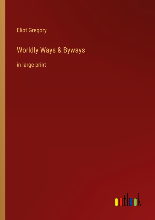 Kniha Worldly Ways & Byways Eliot Gregory