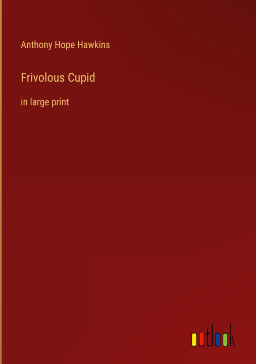 Knjiga Frivolous Cupid Anthony Hope Hawkins