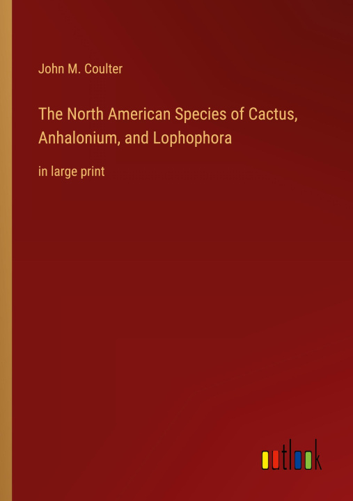 Libro The North American Species of Cactus, Anhalonium, and Lophophora 