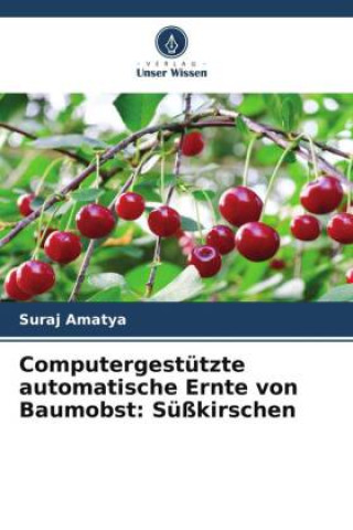 Knjiga Computergestützte automatische Ernte von Baumobst: Süßkirschen Suraj Amatya